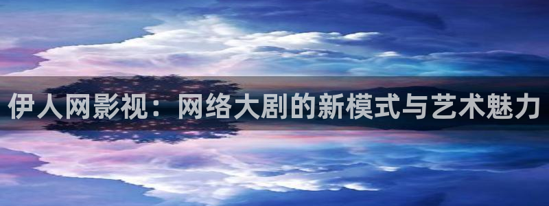 悟空视频免费版下载：伊人网影视：网络大剧的新模式与艺术魅力