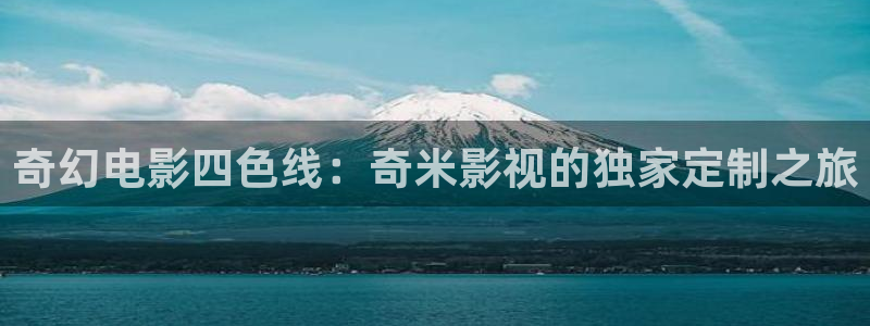 悟空影院免费观看：奇幻电影四色线：奇米影视的独家定制之旅