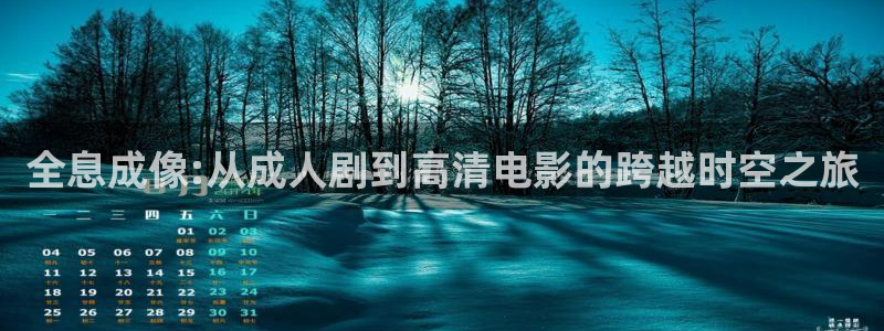 如来压孙悟空视频：全息成像:从成人剧到高清电影的跨越时空之旅